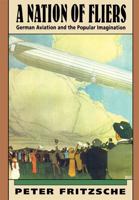 A Nation of Fliers: German Aviation and the Popular Imagination 067460122X Book Cover