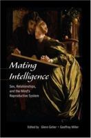 Mating Intelligence: Sex, Relationships, and the Mind's Reproductive System 0805857494 Book Cover