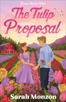 The Tulip Proposal: A Clean Contemporary Rom-Com with a Marriage of Convenience, a Tulip Farm, and Small-Town Brother’s Best Friend Romance (Peace Valley Farm) 0764247565 Book Cover