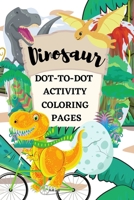 Dinosaur Dot-to-Dot Activity Coloring Pages: Funny Dot to Dot for Kids Ages 4-8 in Dinosaur Theme & Coloring B093RP1DR5 Book Cover