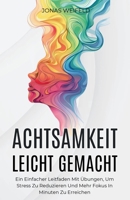 Achtsamkeit Leicht Gemacht: Ein Einfacher Leitfaden Mit Übungen, Um Stress Zu Reduzieren Und Mehr Fokus In Minuten Zu Erreichen (German Edition) 1787935817 Book Cover