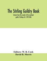 The Stirling guildry book. Extracts from the records of the merchant guild of Stirling A.D. 1592-1846 9353979943 Book Cover