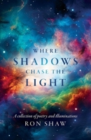 Where Shadows Chase the Light: A collection of poetry and illuminations B0DXPS1D2J Book Cover