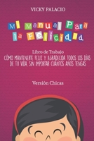 Mi Manual Para la Felicidad: Cómo mantenerte Feliz y Agradecida todos los días de tu vida, sin importar cuántos años tengas (Libro de Trabajo - Versión Chicas) B08M28VD6P Book Cover
