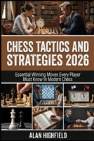 Chess Tactics and Strategies: Essential Winning Moves, Strategies & Tactics That Every Player Must Know In Modern Chess | Discover Secret Chess Mastery Concepts That Elite Players Use To Win B0GRQGR96Y Book Cover