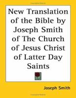 New Translation of the Bible by Joseph Smith of The Church of Jesus Christ of Latter Day Saints 1417968427 Book Cover