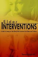 Elder Interventions: A Guide to Caring for the Elderly with Emotional and Behavioral Problems 1420882120 Book Cover