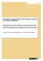 Legislative Quota, Women Empowerment and Development. Evidence from Tanzania: A Study on Gender gap's influence on economic development 3656984352 Book Cover