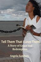 Tell Them That I Love Them: A Story of Grace and Redemption 1492806846 Book Cover