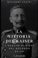La vittoria del Kaiser: l’Europa ai piedi del Secondo Reich B0CN6K1M95 Book Cover