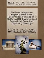 California Independent Telephone Association v. Public Utilities Commission of California U.S. Supreme Court Transcript of Record with Supporting Pleadings 1270596225 Book Cover
