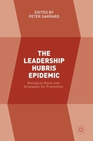 The Leadership Hubris Epidemic: Biological Roots and Strategies for Prevention 3319572547 Book Cover