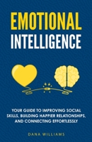 Emotional Intelligence: Your Guide to Improving Social Skills, Building Happier Relationships, and Connecting Effortlessly 1955423172 Book Cover