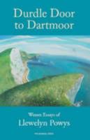Durdle Door To Dartmoor: Wessex Essays Of Llewelyn Powys 0955152348 Book Cover