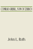 Conrad Grebel, Son of Zurich 1579103081 Book Cover