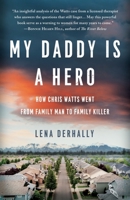 My Daddy Is a Hero: How Chris Watts Went from Family Man to Family Killer 1734297719 Book Cover