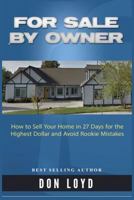 For Sale By Owner: How to Sell Your Home in 27 Days for the Highest Dollar and Avoid Rookie Mistakes 1545278164 Book Cover