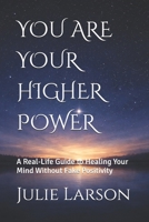 YOU ARE YOUR HIGHER POWER: A Real-Life Guide to Healing Your Mind Without Fake Positivity B0GY46636B Book Cover