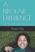 A BIPOLAR EXPERIENCE: How Cognitive Behavioral Therapy saved my life! B08KTTHKSJ Book Cover