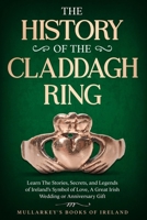 The History of The Claddagh Ring: Learn The Stories, Secrets, and Legends of Ireland’s Symbol of Love, A Great Irish Wedding or Anniversary Gift (Fascinating Books About Ireland) 1960227858 Book Cover