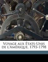 Voyage Aux �tats-Unis de l'Am�rique, 1793-1798 - Scholar's Choice Edition 0548692076 Book Cover