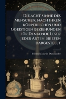 Die acht Sinne des Menschen, nach ihren körperlichen und Ggeistigen Beziehungen fÃ1/4r Denkende Leser jeder Art in Briefen dargestellt 1023855240 Book Cover