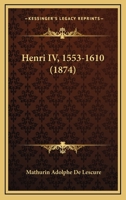 Henri IV, 1553-1610 (1874) 1166070263 Book Cover