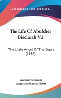 The Life Of Abulcher Bisciarah V2: The Little Angel Of The Copts 1166292703 Book Cover