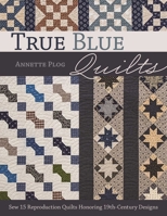 True Blue Quilts: Sew 15 Reproduction Quilts Honoring 19th-Century Designs 1617453404 Book Cover
