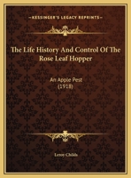 The Life History And Control Of The Rose Leaf Hopper: An Apple Pest (1918) 1012637921 Book Cover