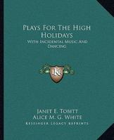 Plays For The High Holidays: With Incidental Music And Dancing 1432592165 Book Cover