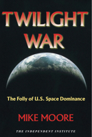 Twilight War: The Folly of U.S. Space Dominance 159813034X Book Cover