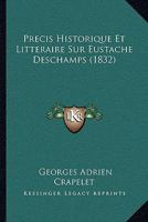 Précis Historique Et Littéraire Sur Eustache Deschamps: Poète Du Xive [i.e. Quatorzième] Siècle... 1160229384 Book Cover