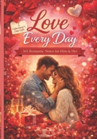 Love Every Day: 365 Romantic Notes to Deepen Your Connection and Surprise Your Partner All Year Long B0GMZX5CRT Book Cover