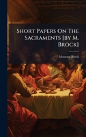 Short Papers On The Sacraments [by M. Brock] B0FJL8V7BJ Book Cover