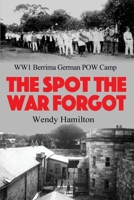 The Spot the War Forgot: WW1 Berrima German POW Camp 1925888789 Book Cover
