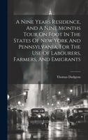 A Nine Years Residence, And A Nine Months Tour On Foot In The States Of New York And Pennsylvania, For The Use Of Labourers, Farmers, And Emigrants 101937490X Book Cover