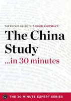 The China Study in 30 Minutes - The Expert Guide to T. Colin Campbell's Critically Acclaimed Book 1623151732 Book Cover