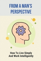 From A Man's Perspective: How To Live Simply And Work Intelligently: Self-Determination Theory B096WH37M9 Book Cover