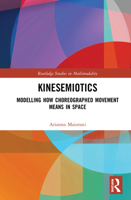 Kinesemiotics: Modelling How Choreographed Movement Means in Space 0367272474 Book Cover