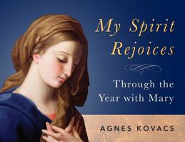 My Spirit Rejoices: Through the Year with Mary 1593253540 Book Cover