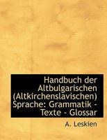 Handbuch Der Altbulgarischen (Altkirchenslawischen) Sprache: Grammatik, Texte, Glossar (Classic Reprint) 1016403496 Book Cover