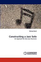 Constructing a Jazz Solo: An Approach for Non-Jazz Musicians 3838350820 Book Cover