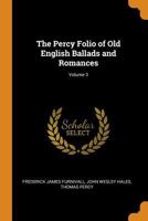 The Percy Folio of Old English Ballads and Romances; Volume 3 1176620797 Book Cover