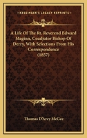 A Life Of The Rt. Reverend Edward Maginn, Coadjutor Bishop Of Derry, With Selections From His Correspondence 0548704422 Book Cover