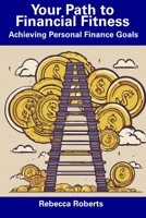 Your Path to Financial Fitness: Achieving Personal Finance Goals B0CFCHZN46 Book Cover