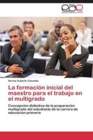 La formación inicial del maestro para el trabajo en el multigrado: Concepción didáctica de la preparación multigrado del estudiante de la carrera de educación primaria 3844338462 Book Cover
