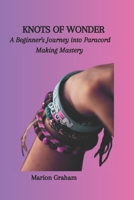 KNOTS OF WONDER: A Beginner's Journey into Paracord Making Mastery B0CNS6X32F Book Cover