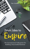 From Idea to Empire: The Entrepreneur's Blueprint for Building a Successful Business B0CPDTLVDV Book Cover