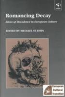 Romancing Decay: Ideas of Decadence in European Culture (Studies in European Culture Transition) 1840146745 Book Cover